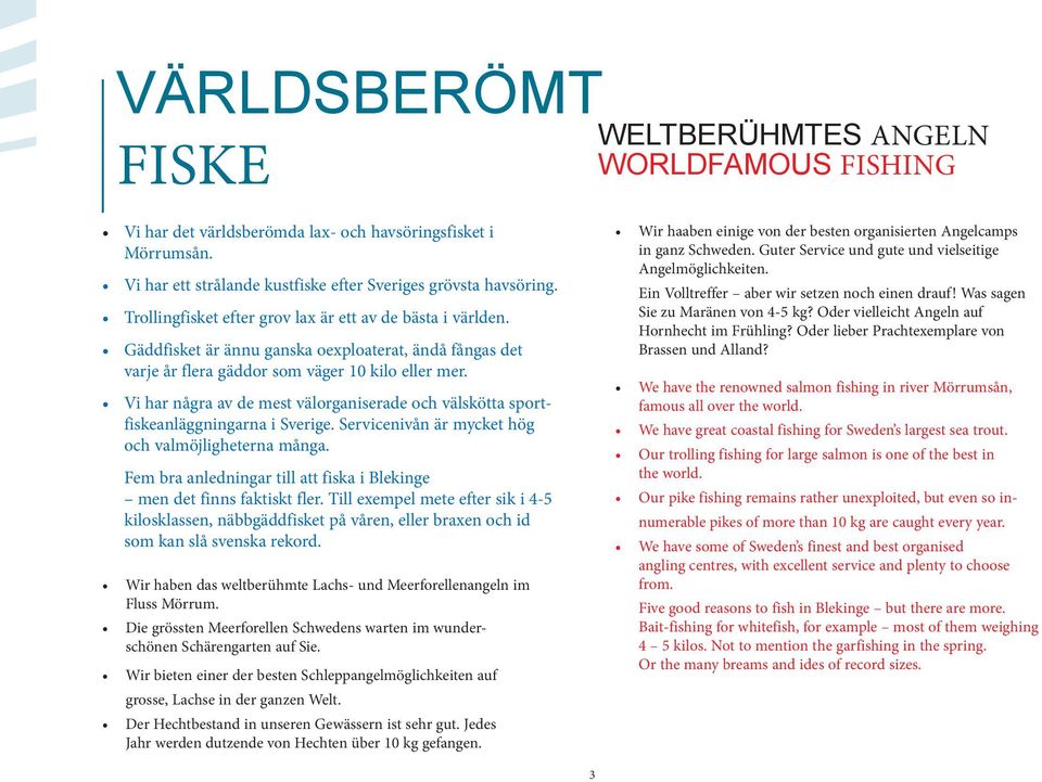 Vi har några av de mest välorganiserade och välskötta sportfiskeanläggningarna i Sverige. Servicenivån är mycket hög och valmöjligheterna många.