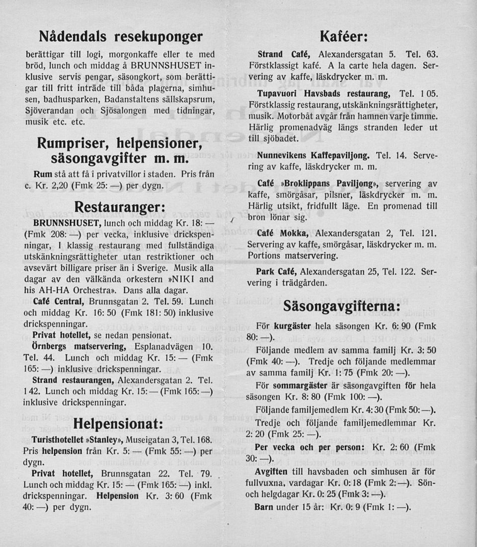 Pris från c. Kr. 2,20 (Fmk 25: ) per dygn. Restauranger: BRUNNSHUSET, lunch och middag Kr.