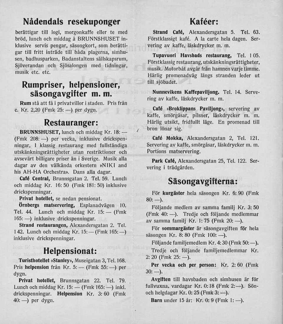 Pris från c. Kr. 2,20 (Fmk 25: ) per dygn. Restauranger: BRUNNSHUSET, lunch och middag Kr.