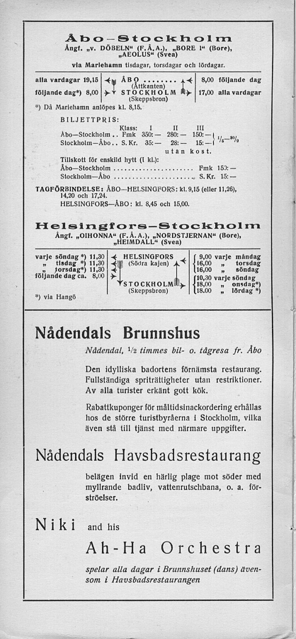 BILJETTPRIS: Klass: Abo Stockholm.. Fmk I 350: II 280: 111 150: I Stockholm-Åbo.. S.Kr. 35: 28: 15: I '» '" utan kost. Tillskott för enskild hytt (I kl.): Åbo Stockholm Fmk 153: Stockholm Åbo Kr.