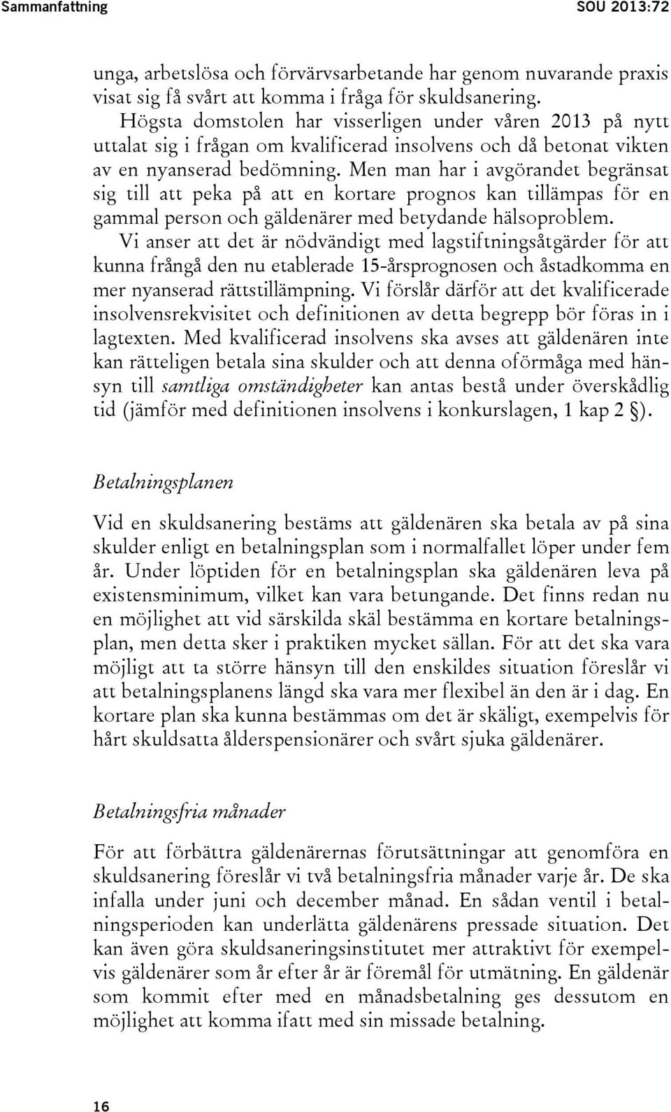 Men man har i avgörandet begränsat sig till att peka på att en kortare prognos kan tillämpas för en gammal person och gäldenärer med betydande hälsoproblem.