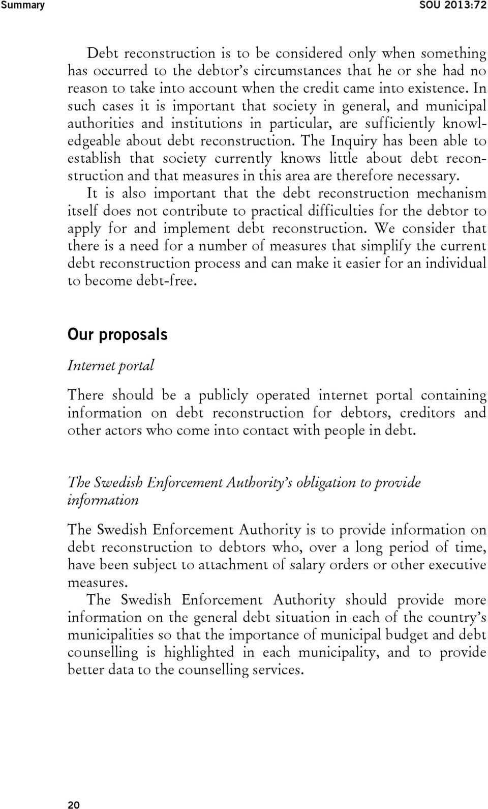 The Inquiry has been able to establish that society currently knows little about debt reconstruction and that measures in this area are therefore necessary.