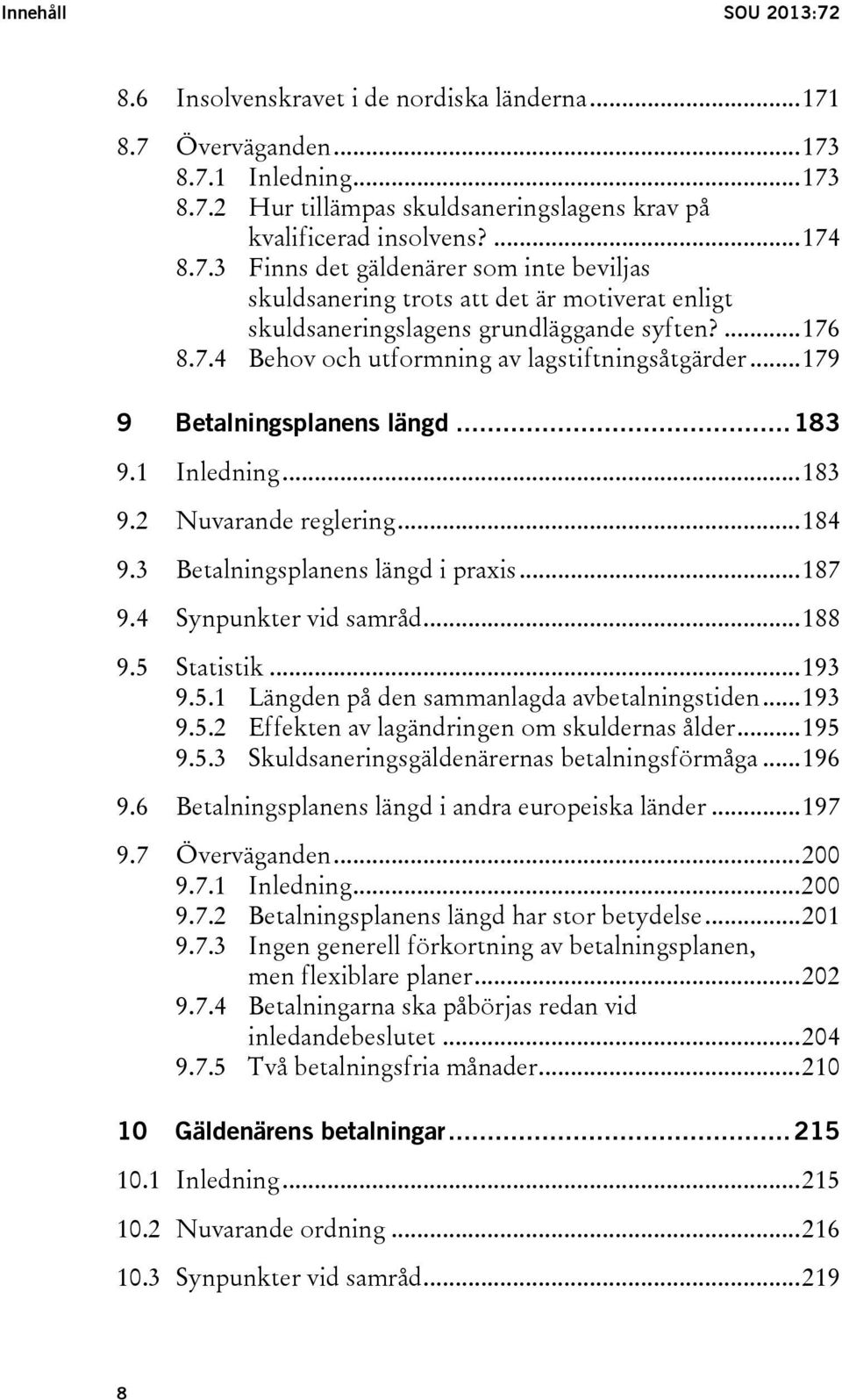 .. 179 9 Betalningsplanens längd... 183 9.1 Inledning... 183 9.2 Nuvarande reglering... 184 9.3 Betalningsplanens längd i praxis... 187 9.4 Synpunkter vid samråd... 188 9.5 