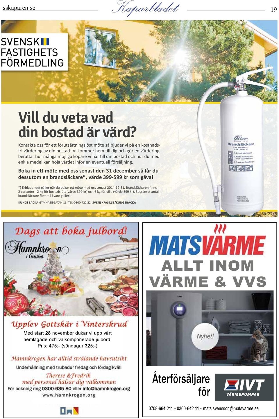 Boka in ett möte med oss senast den 31 december så får du dessutom en brandsläckare*, värde 399-599 kr som gåva! *) Erbjudandet gäller när du bokar ett möte med oss senast 2014-12-31.