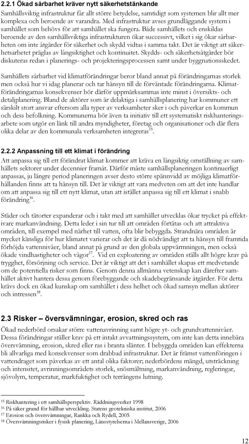 Både samhällets och enskildas beroende av den samhällsviktiga infrastrukturen ökar successivt, vilket i sig ökar sårbarheten om inte åtgärder för säkerhet och skydd vidtas i samma takt.