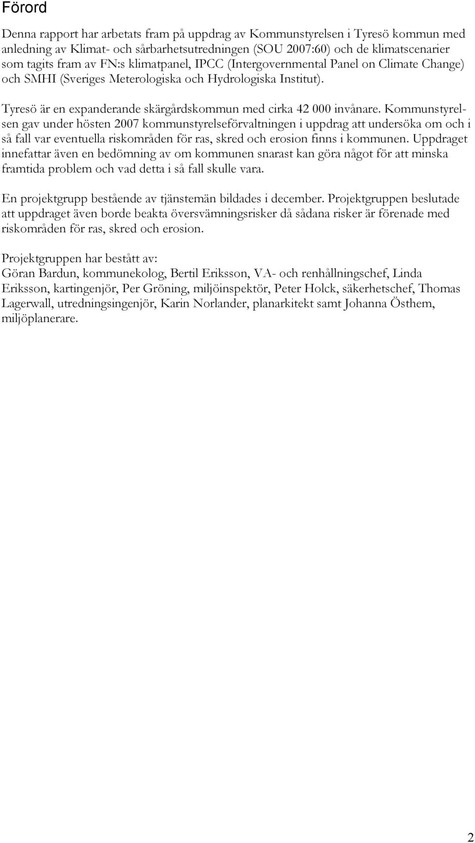 Kommunstyrelsen gav under hösten 2007 kommunstyrelseförvaltningen i uppdrag att undersöka om och i så fall var eventuella riskområden för ras, skred och erosion finns i kommunen.