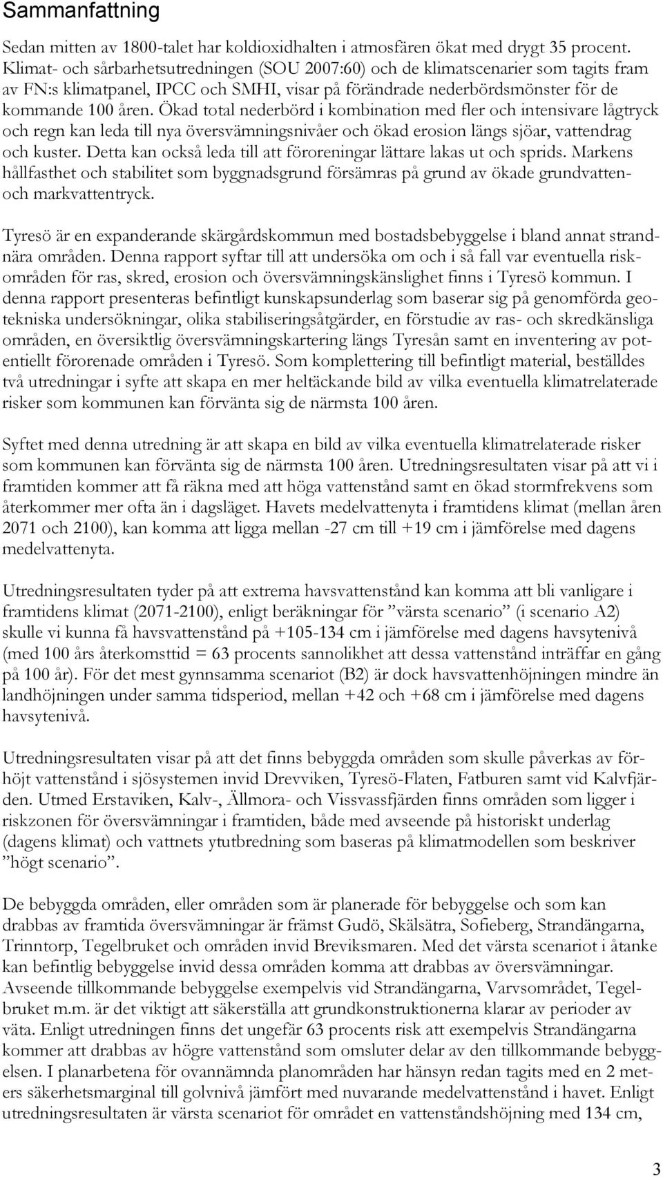 Ökad total nederbörd i kombination med fler och intensivare lågtryck och regn kan leda till nya översvämningsnivåer och ökad erosion längs sjöar, vattendrag och kuster.