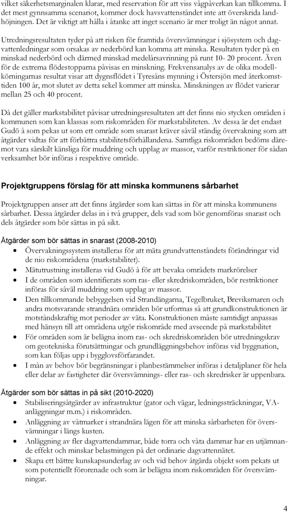 Utredningsresultaten tyder på att risken för framtida översvämningar i sjösystem och dagvattenledningar som orsakas av nederbörd kan komma att minska.