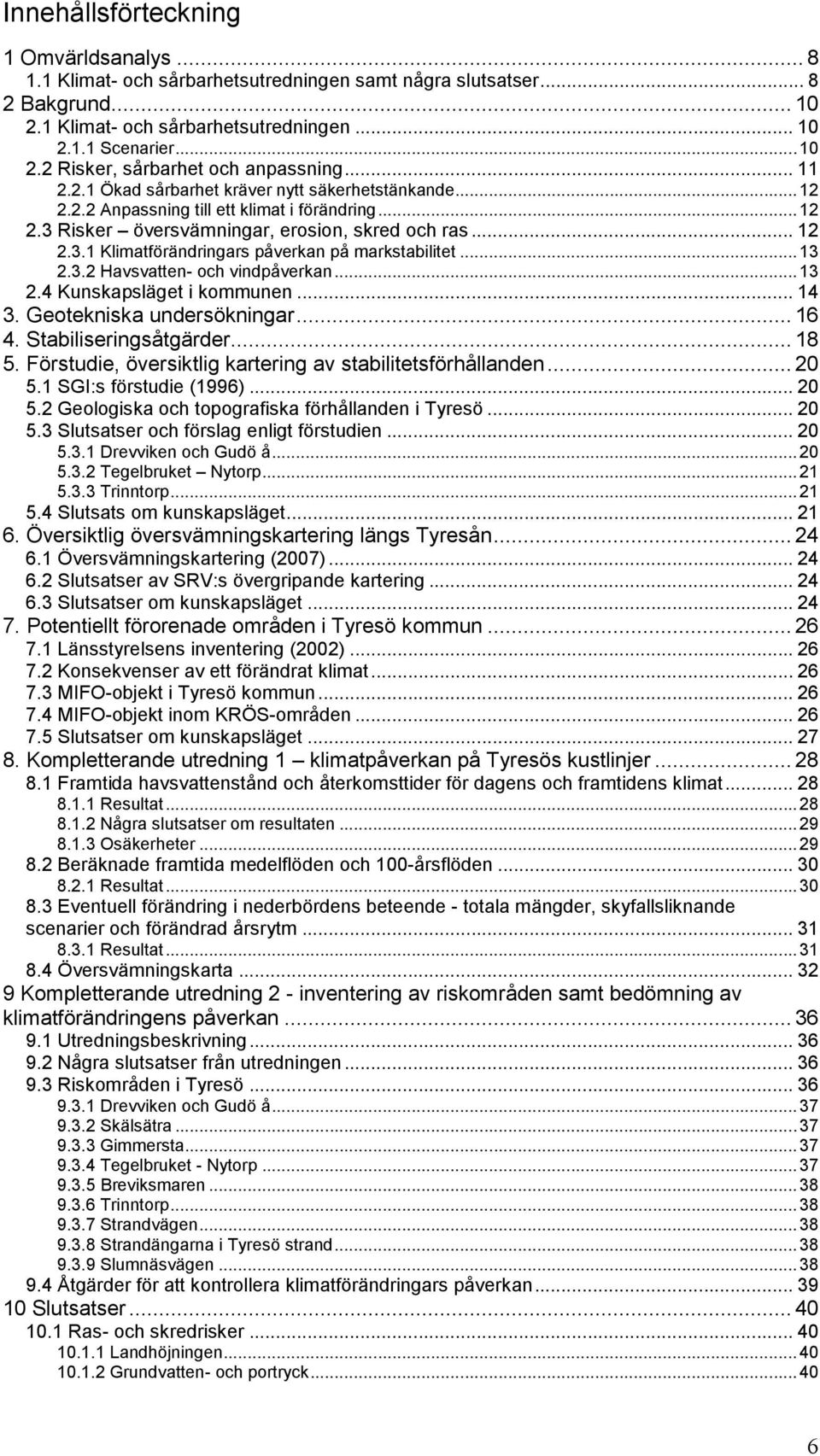 ..13 2.3.2 Havsvatten- och vindpåverkan...13 2.4 Kunskapsläget i kommunen... 14 3. Geotekniska undersökningar... 16 4. Stabiliseringsåtgärder... 18 5.