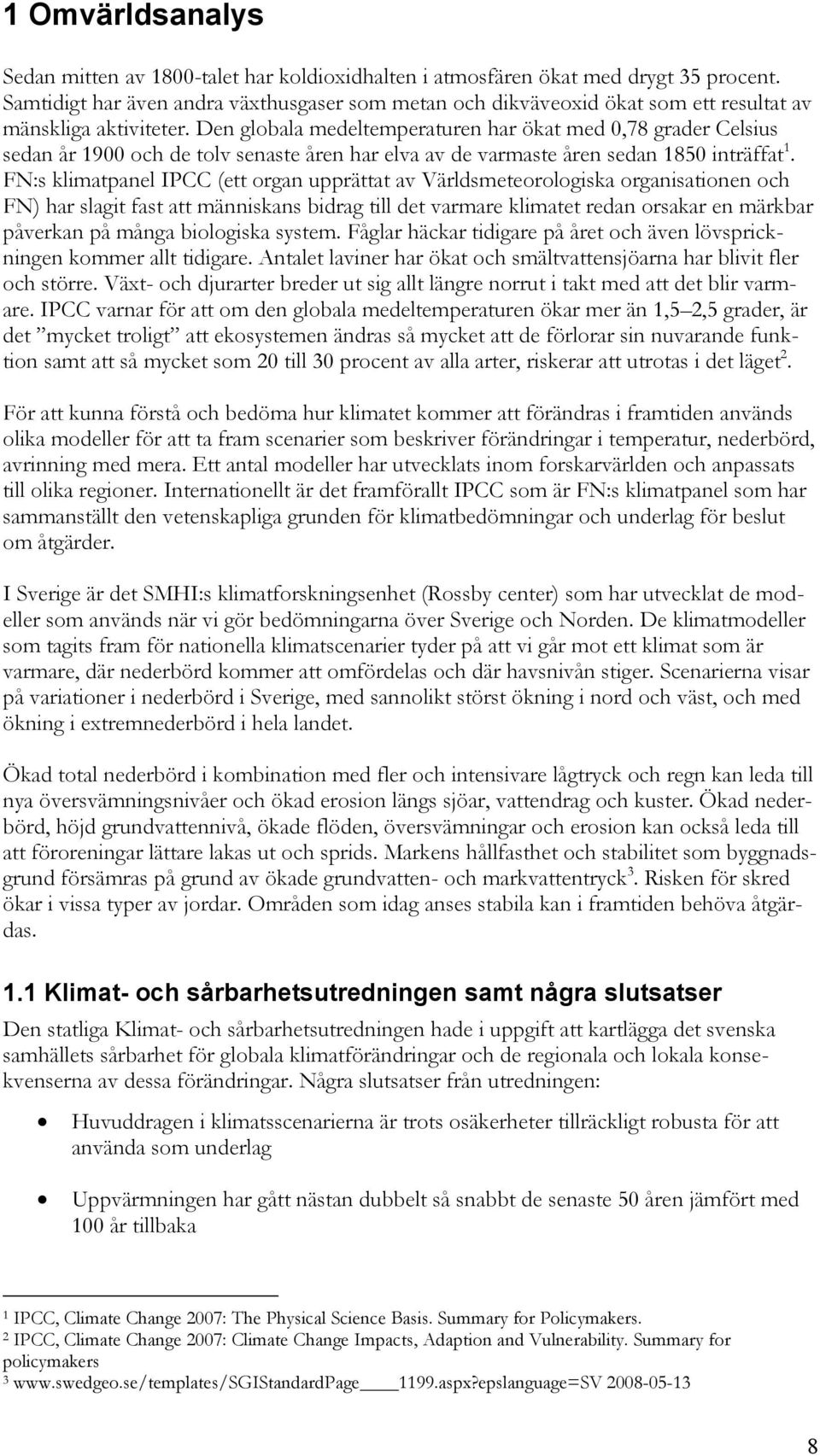 Den globala medeltemperaturen har ökat med 0,78 grader Celsius sedan år 1900 och de tolv senaste åren har elva av de varmaste åren sedan 1850 inträffat 1.