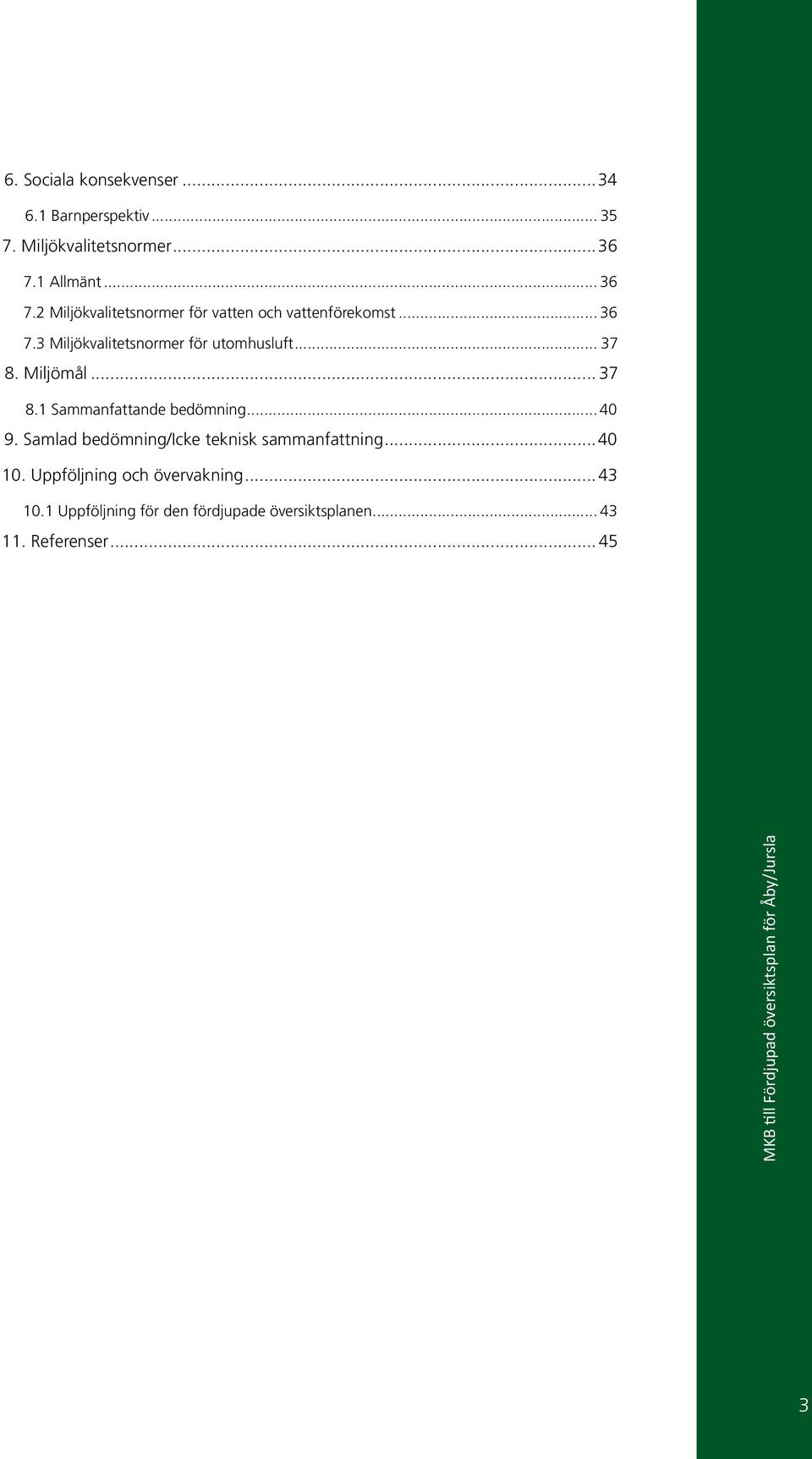 Miljömål... 37 8.1 Sammanfattande bedömning... 40 9. Samlad bedömning/icke teknisk sammanfattning...40 10.