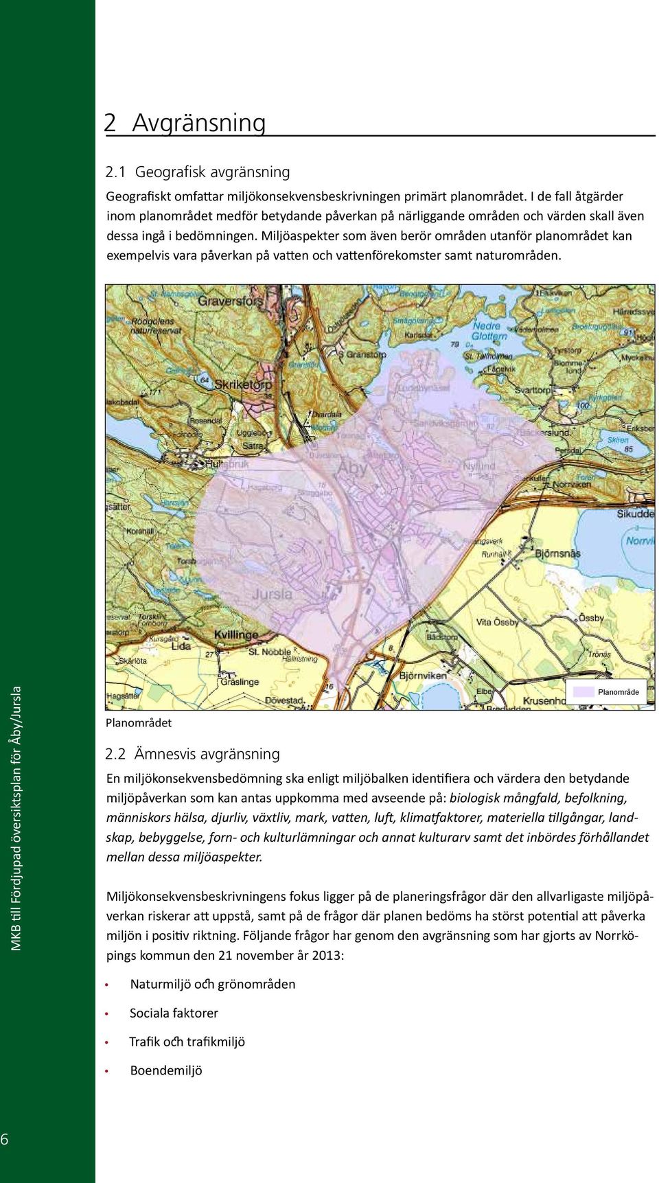 Miljöaspekter som även berör områden utanför planområdet kan exempelvis vara påverkan på vatten och vattenförekomster samt naturområden. Planområdet 2.