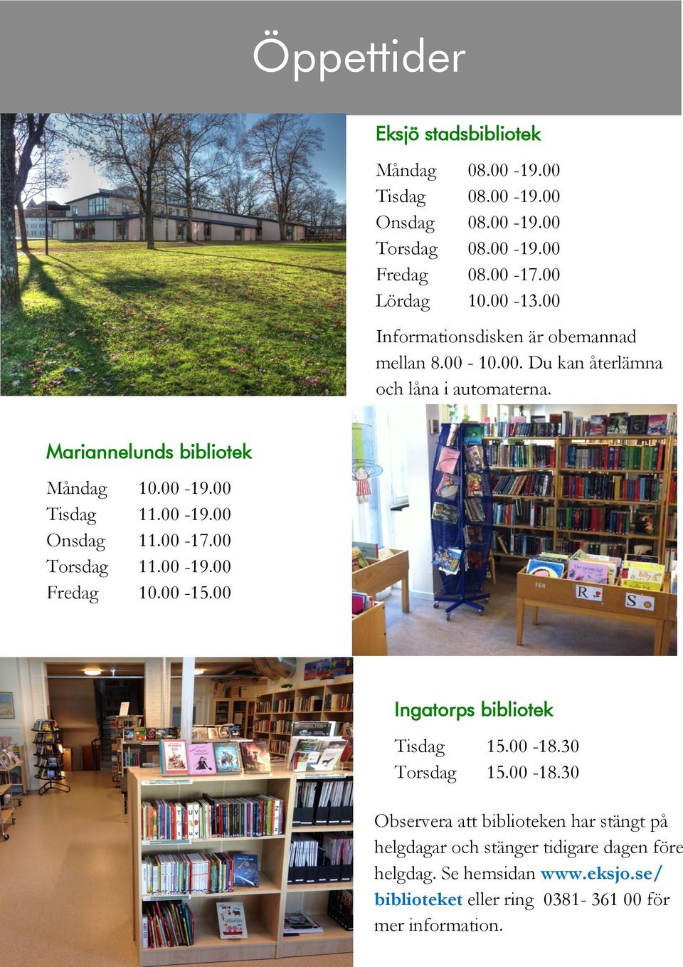 00-19.00 Tisdag 11.00-19.00 Onsdag 11.00-17.00 Torsdag 11.00-19.00 Fredag 10.00-15.00 Ingatorps bibliotek Tisdag 15.00-18.