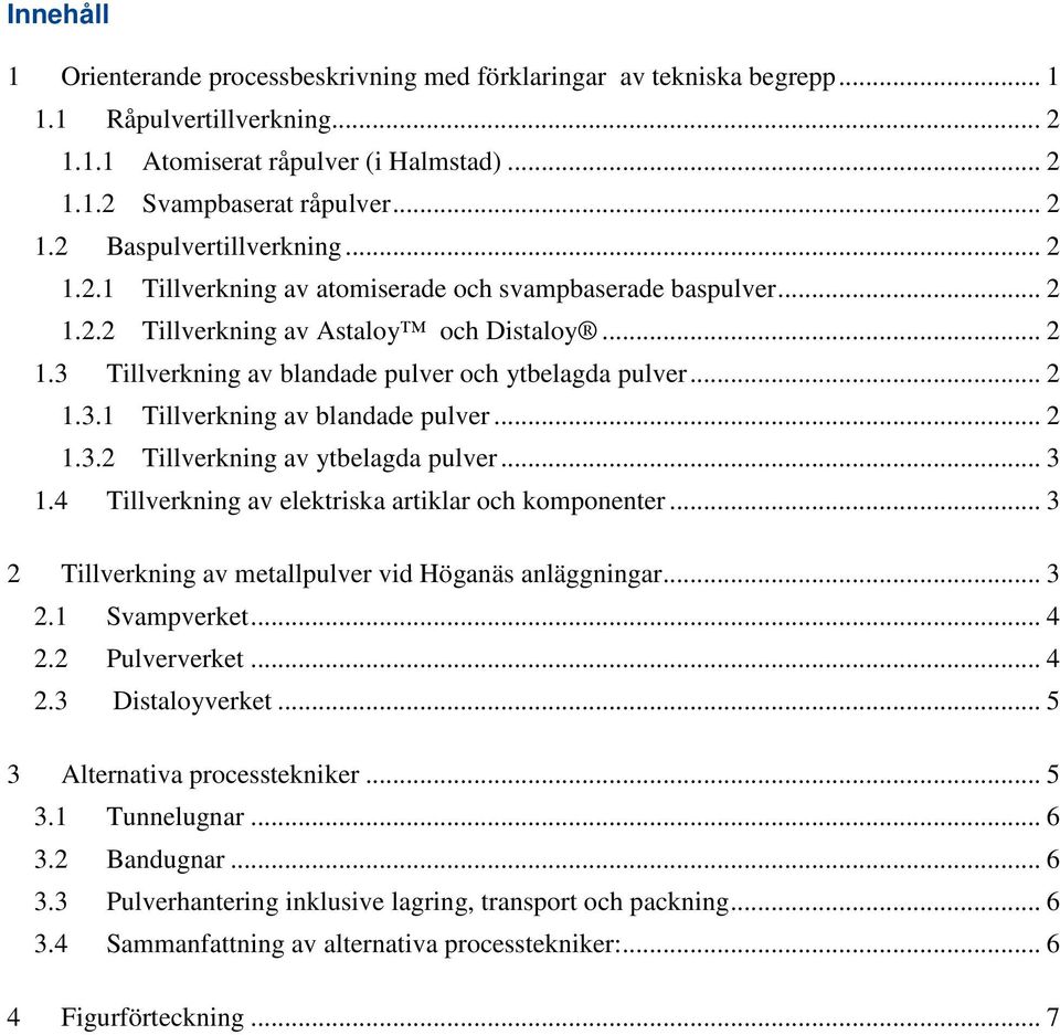 .. 2 1.3.2 Tillverkning av ytbelagda pulver... 3 1.4 Tillverkning av elektriska artiklar och komponenter... 3 2 Tillverkning av metallpulver vid Höganäs anläggningar... 3 2.1 Svampverket... 4 2.