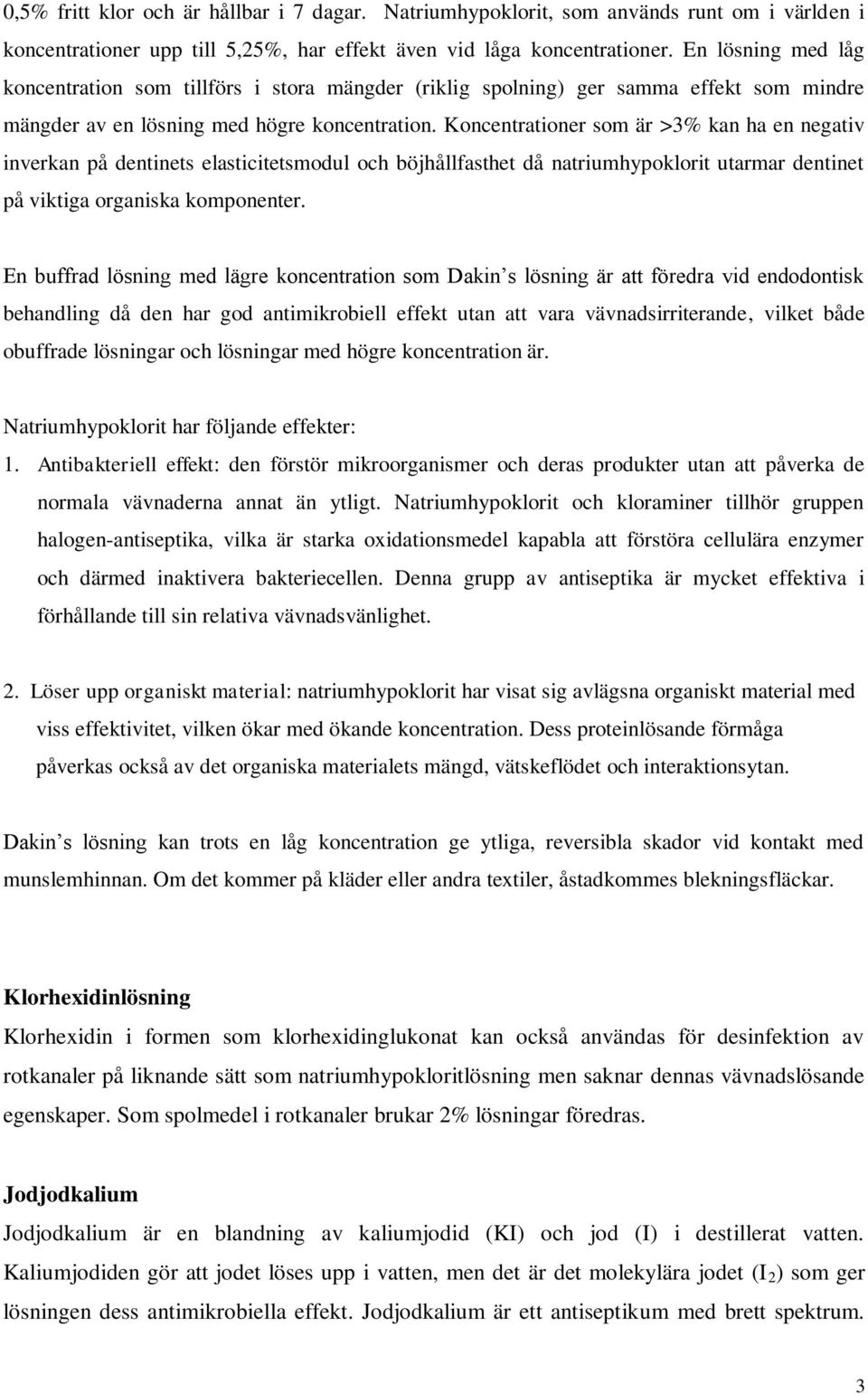 Koncentrationer som är >3% kan ha en negativ inverkan på dentinets elasticitetsmodul och böjhållfasthet då natriumhypoklorit utarmar dentinet på viktiga organiska komponenter.