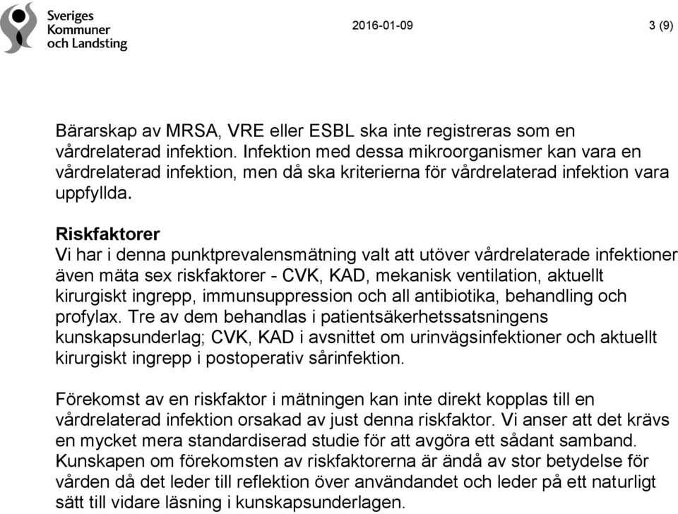 Riskfaktorer Vi har i denna punktprevalensmätning valt att utöver vårdrelaterade infektioner även mäta sex riskfaktorer - CVK, KAD, mekanisk ventilation, aktuellt kirurgiskt ingrepp, immunsuppression