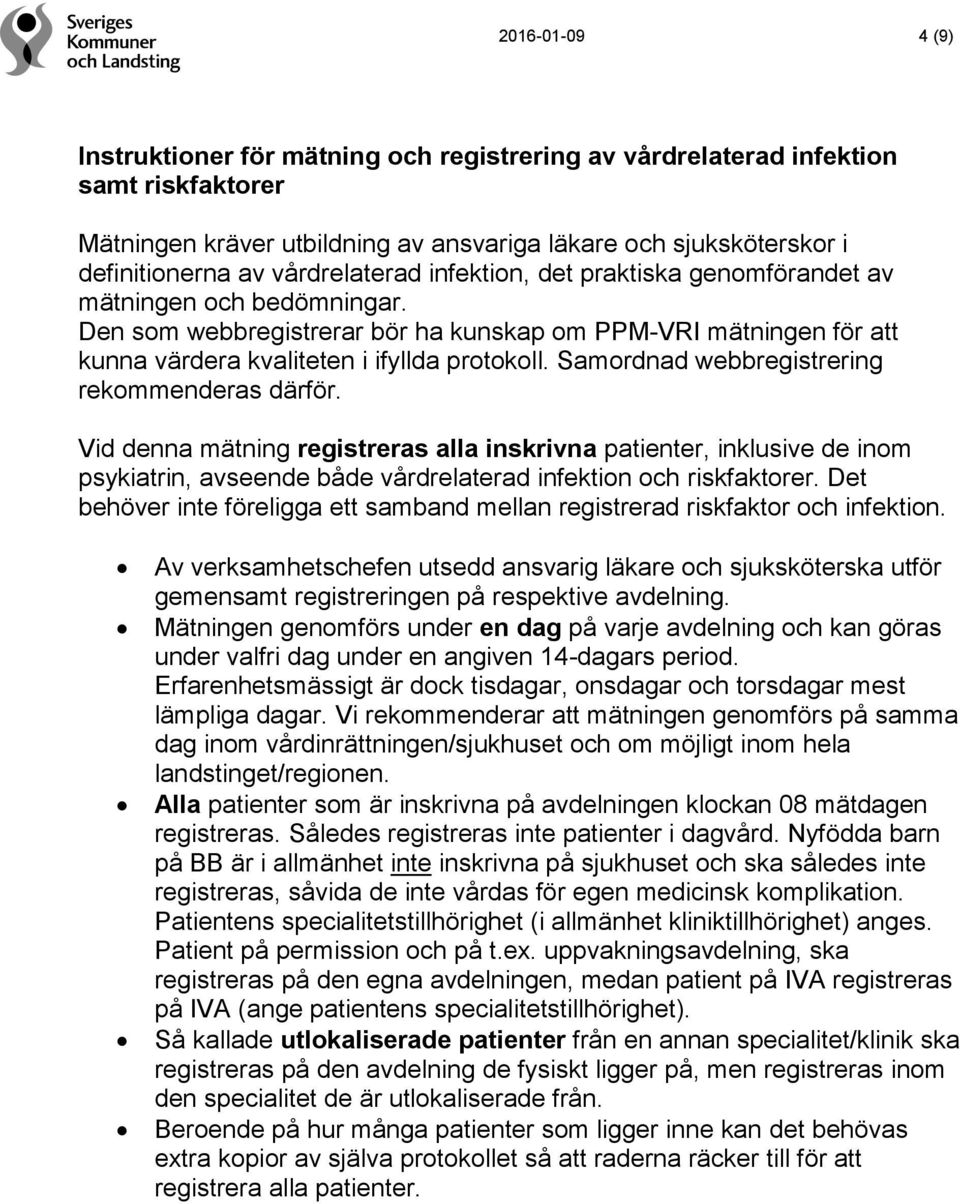 Samordnad webbregistrering rekommenderas därför. Vid denna mätning registreras alla inskrivna patienter, inklusive de inom psykiatrin, avseende både vårdrelaterad infektion och riskfaktorer.