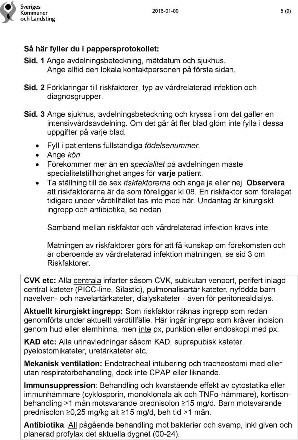 Fyll i patientens fullständiga födelsenummer. Ange kön Förekommer mer än en specialitet på avdelningen måste specialitetstillhörighet anges för varje patient.