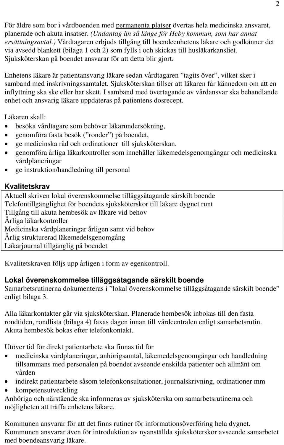 Sjuksköterskan på boendet ansvarar för att detta blir gjort. Enhetens läkare är patientansvarig läkare sedan vårdtagaren tagits över, vilket sker i samband med inskrivningssamtalet.