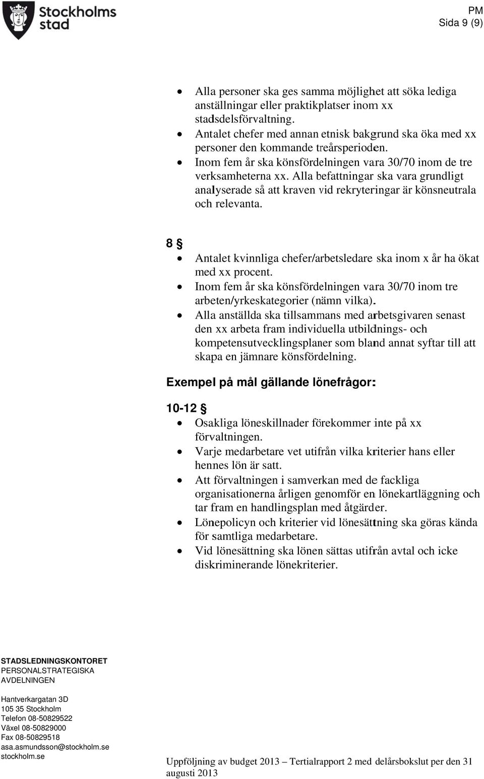 Alla befattningar b ska vara grundligt analyserade så att kraven vid v rekryteringar är könsneutrala och relevanta. 8 Antalet kvinnliga chefer/arbetsledare ska inom x år ha ökat medd xx procent.