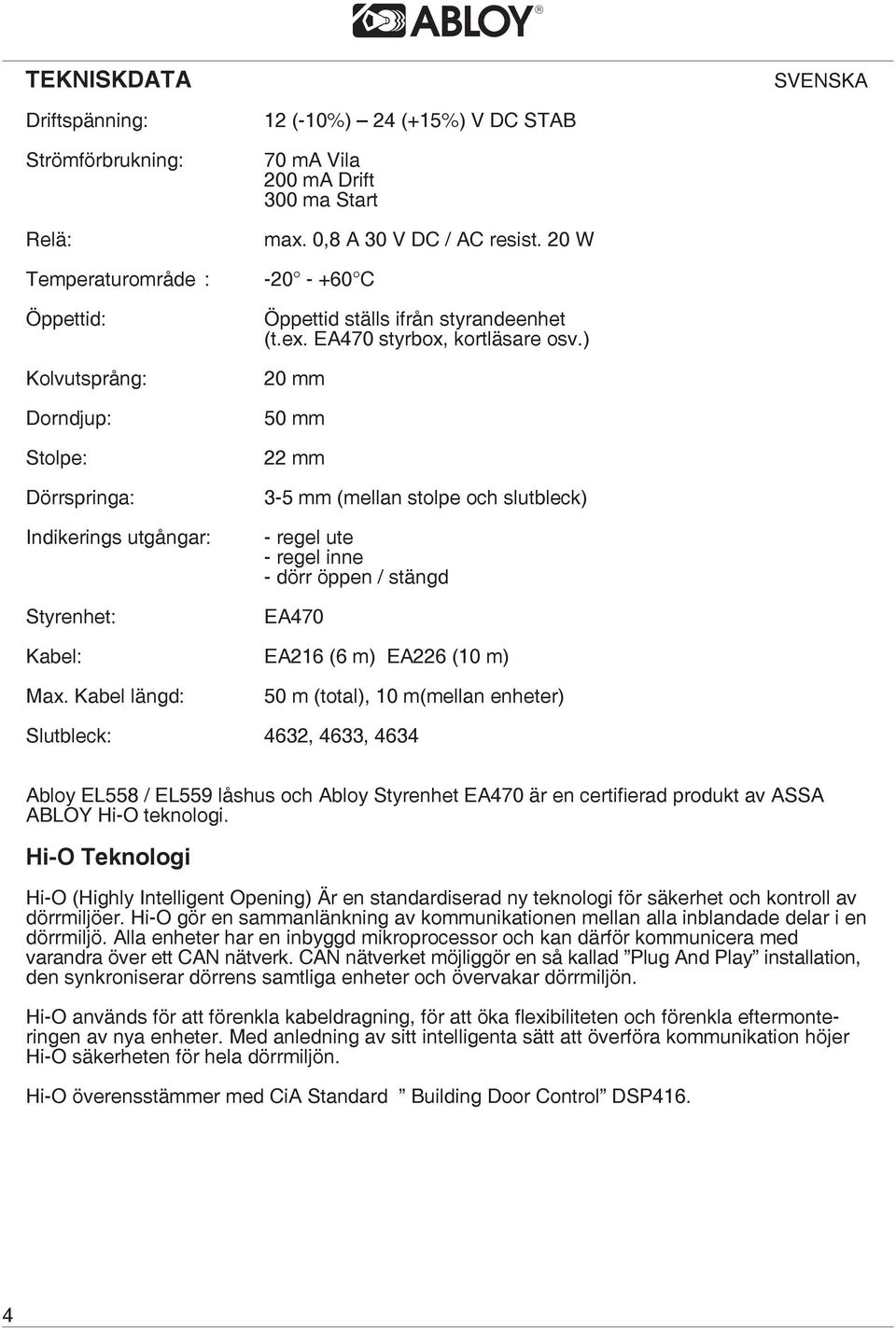 ) 20 mm 50 mm 22 mm 3-5 mm (mellan stolpe och slutbleck) - regel ute - regel inne - dörr öppen / stängd EA470 Kabel: EA216 (6 m) EA226 (10 m) Max.