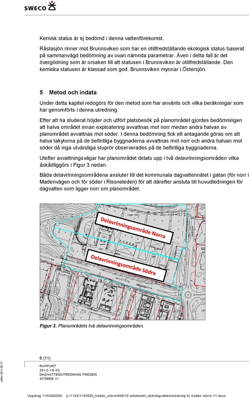 5 Metod och indata Under detta kapitel redogörs för den metod som har använts och vilka beräkningar som har genomförts i denna utredning.