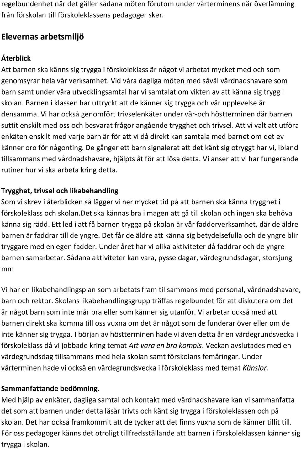 Vid våra dagliga möten med såväl vårdnadshavare som barn samt under våra utvecklingsamtal har vi samtalat om vikten av att känna sig trygg i skolan.