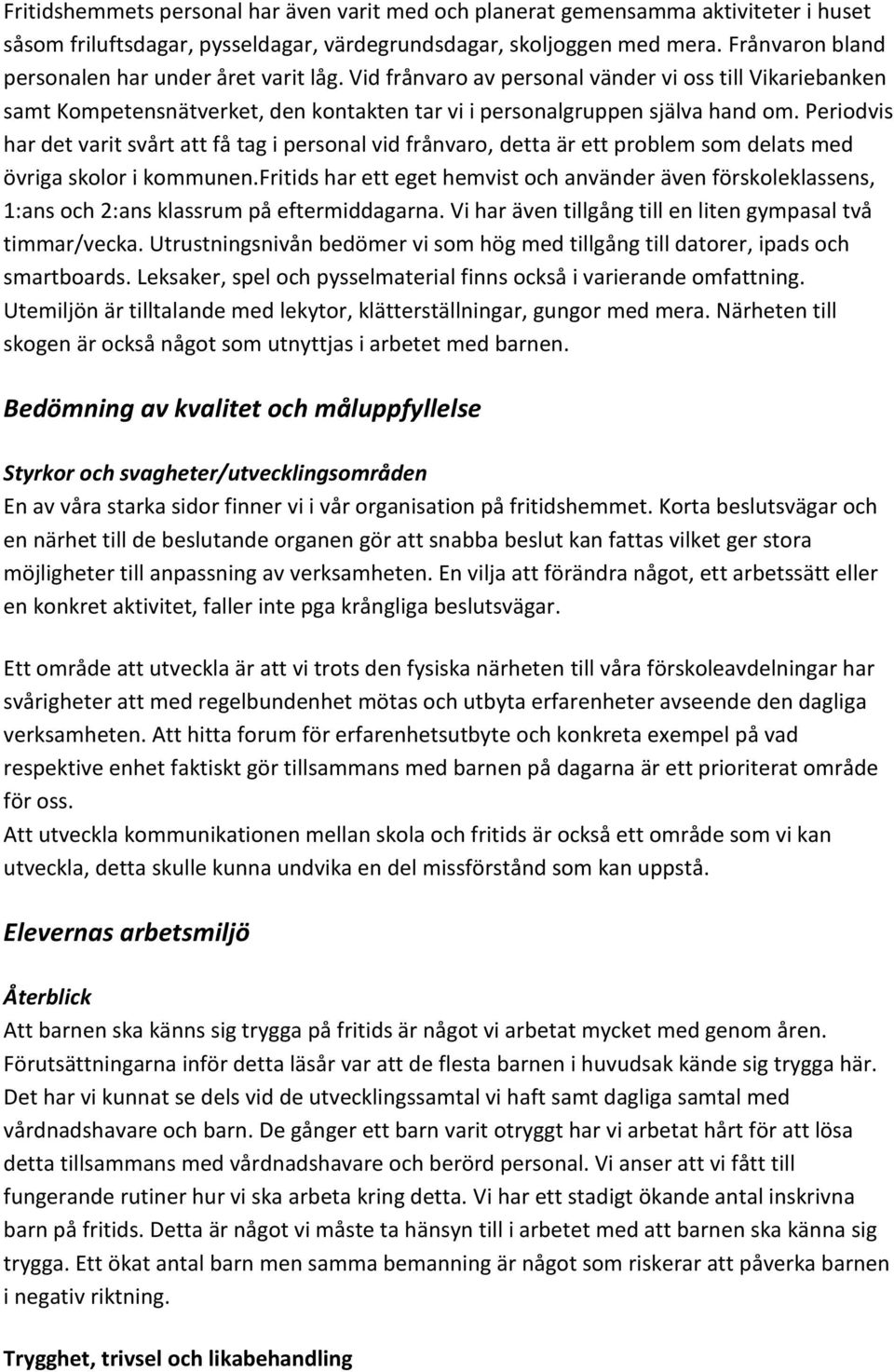 Periodvis har det varit svårt att få tag i personal vid frånvaro, detta är ett problem som delats med övriga skolor i kommunen.