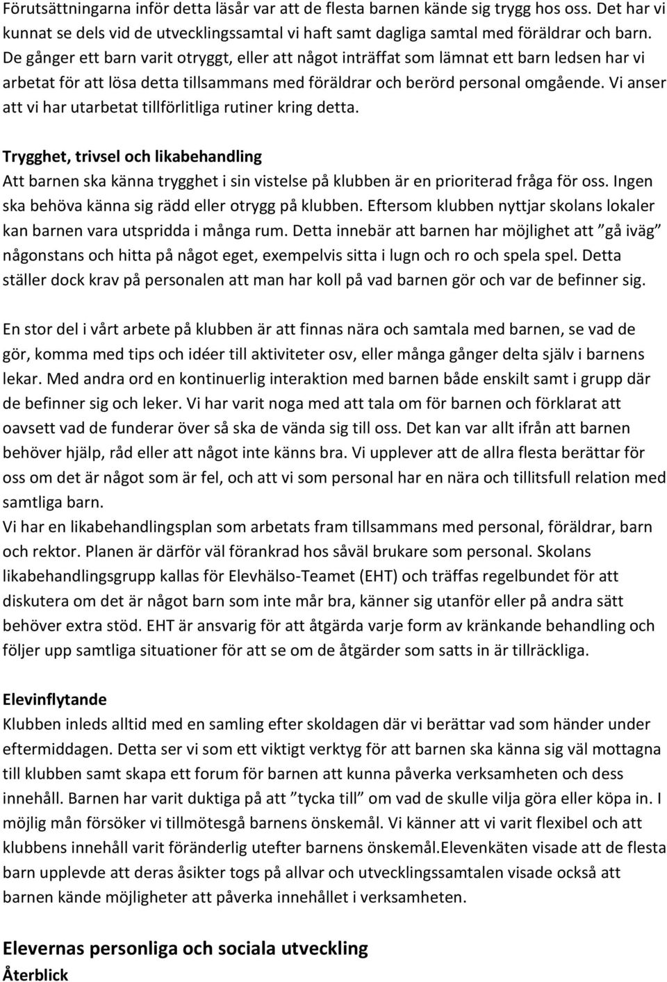 Vi anser att vi har utarbetat tillförlitliga rutiner kring detta. Trygghet, trivsel och likabehandling Att barnen ska känna trygghet i sin vistelse på klubben är en prioriterad fråga för oss.