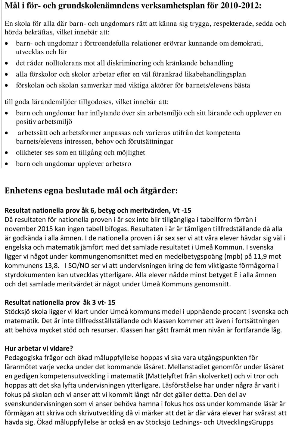 arbetar efter en väl förankrad likabehandlingsplan förskolan och skolan samverkar med viktiga aktörer för barnets/elevens bästa till goda lärandemiljöer tillgodoses, vilket innebär att: barn och