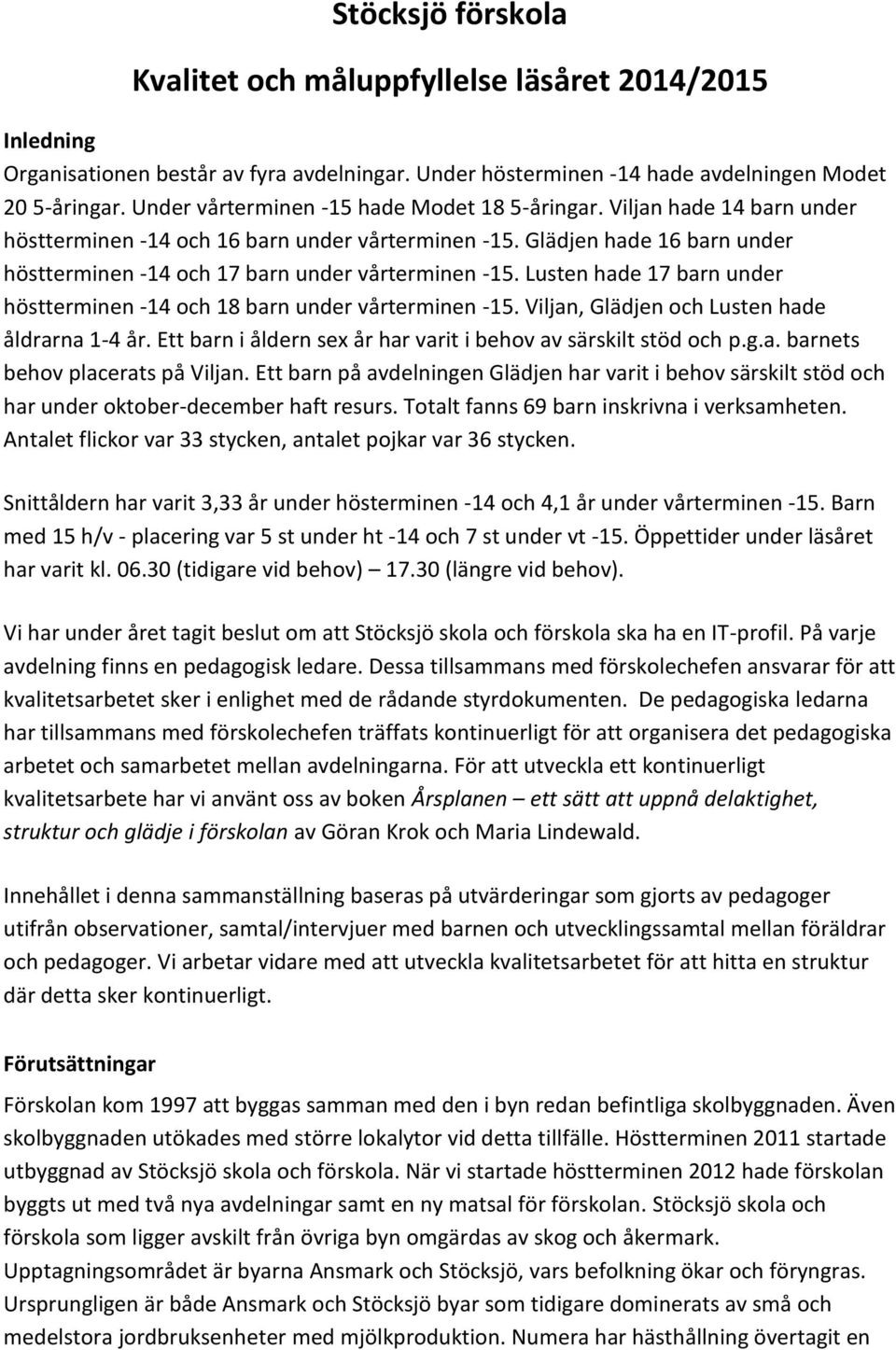 Glädjen hade 16 barn under höstterminen -14 och 17 barn under vårterminen -15. Lusten hade 17 barn under höstterminen -14 och 18 barn under vårterminen -15.