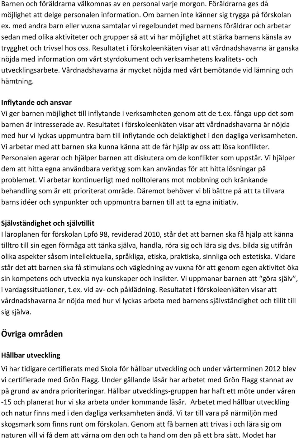 hos oss. Resultatet i förskoleenkäten visar att vårdnadshavarna är ganska nöjda med information om vårt styrdokument och verksamhetens kvalitets- och utvecklingsarbete.