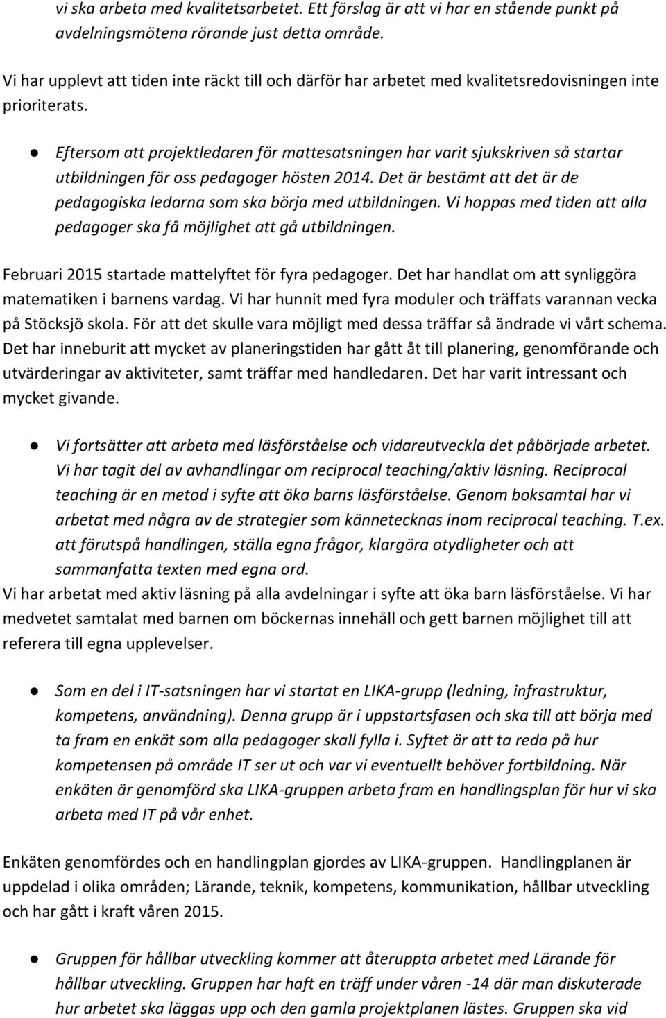 Eftersom att projektledaren för mattesatsningen har varit sjukskriven så startar utbildningen för oss pedagoger hösten 2014.