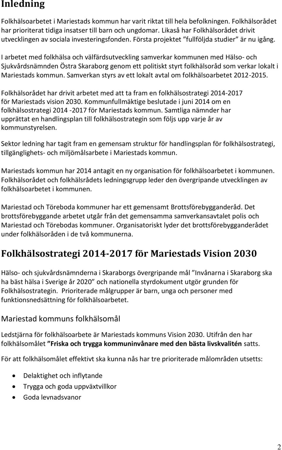 I arbetet med folkhälsa och välfärdsutveckling samverkar kommunen med Hälso- och Sjukvårdsnämnden Östra Skaraborg genom ett politiskt styrt folkhälsoråd som verkar lokalt i Mariestads kommun.