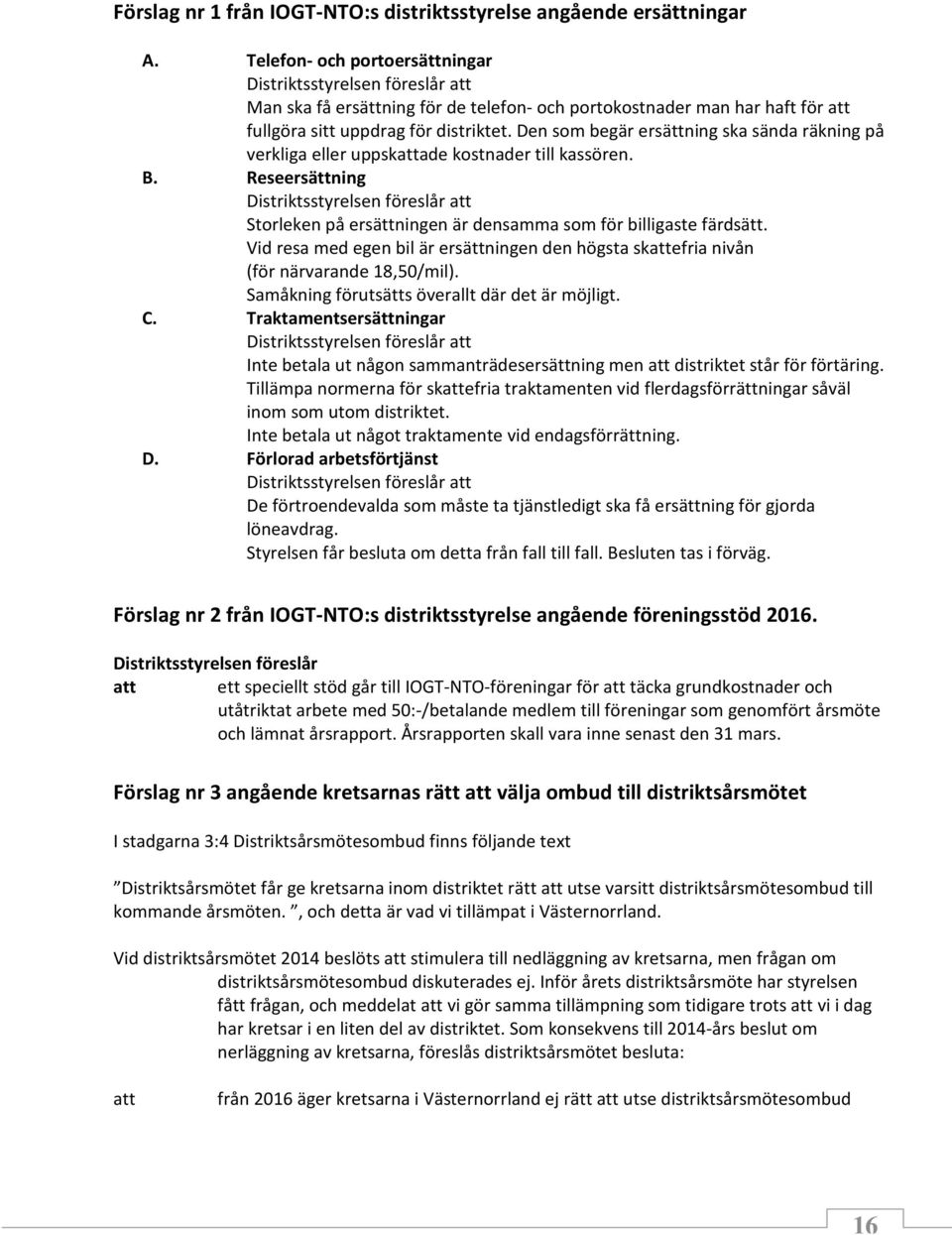 Den som begär ersättning ska sända räkning på verkliga eller uppskattade kostnader till kassören. B.