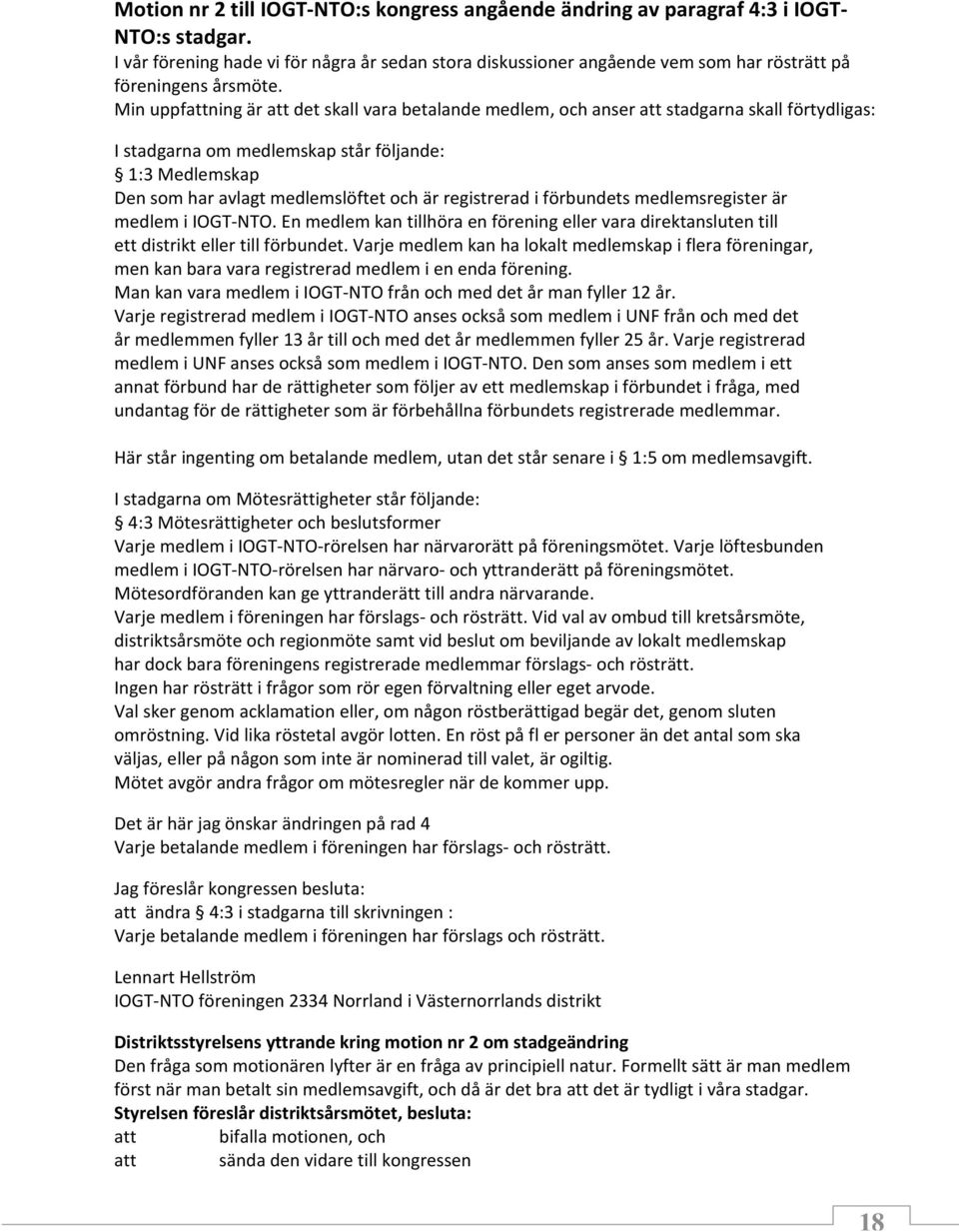 Min uppfattning är att det skall vara betalande medlem, och anser att stadgarna skall förtydligas: I stadgarna om medlemskap står följande: 1:3 Medlemskap Den som har avlagt medlemslöftet och är