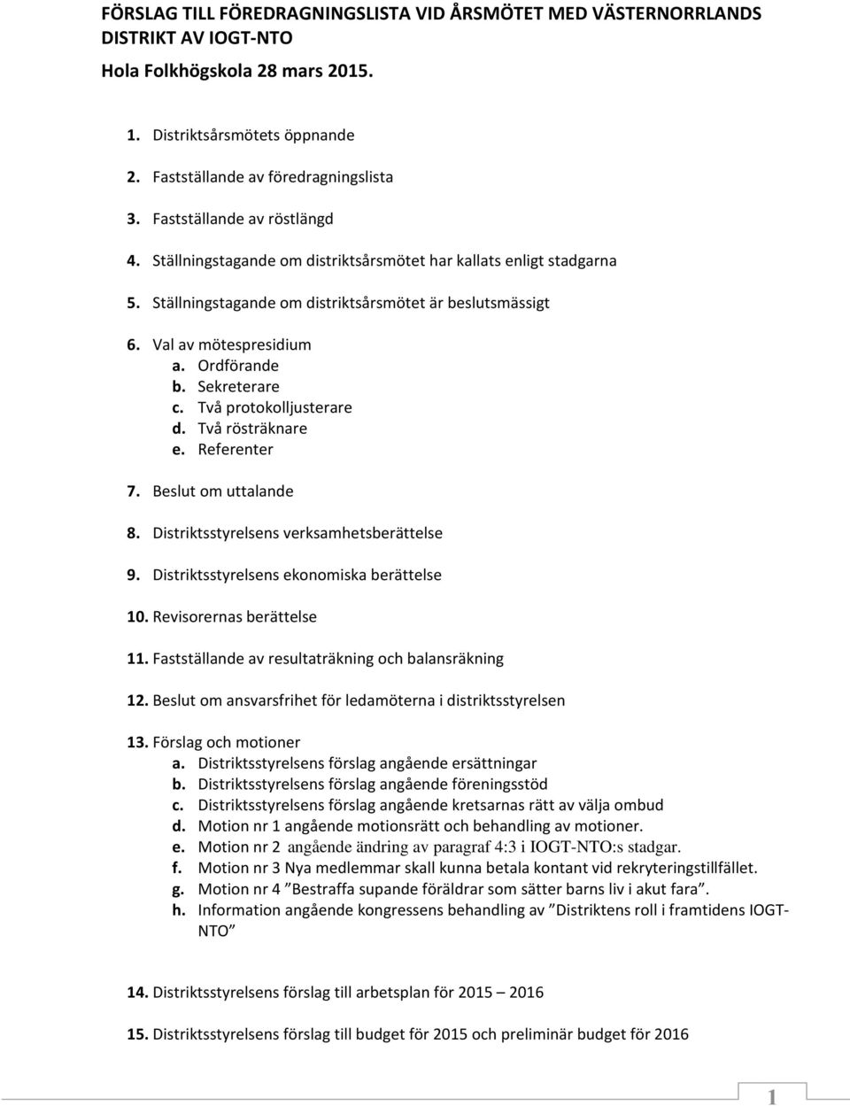 Sekreterare c. Två protokolljusterare d. Två rösträknare e. Referenter 7. Beslut om uttalande 8. Distriktsstyrelsens verksamhetsberättelse 9. Distriktsstyrelsens ekonomiska berättelse 10.