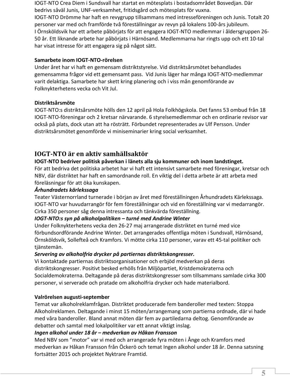 I Örnsköldsvik har ett arbete påbörjats för att engagera IOGT-NTO medlemmar i åldersgruppen 26-50 år. Ett liknande arbete har påbörjats i Härnösand.