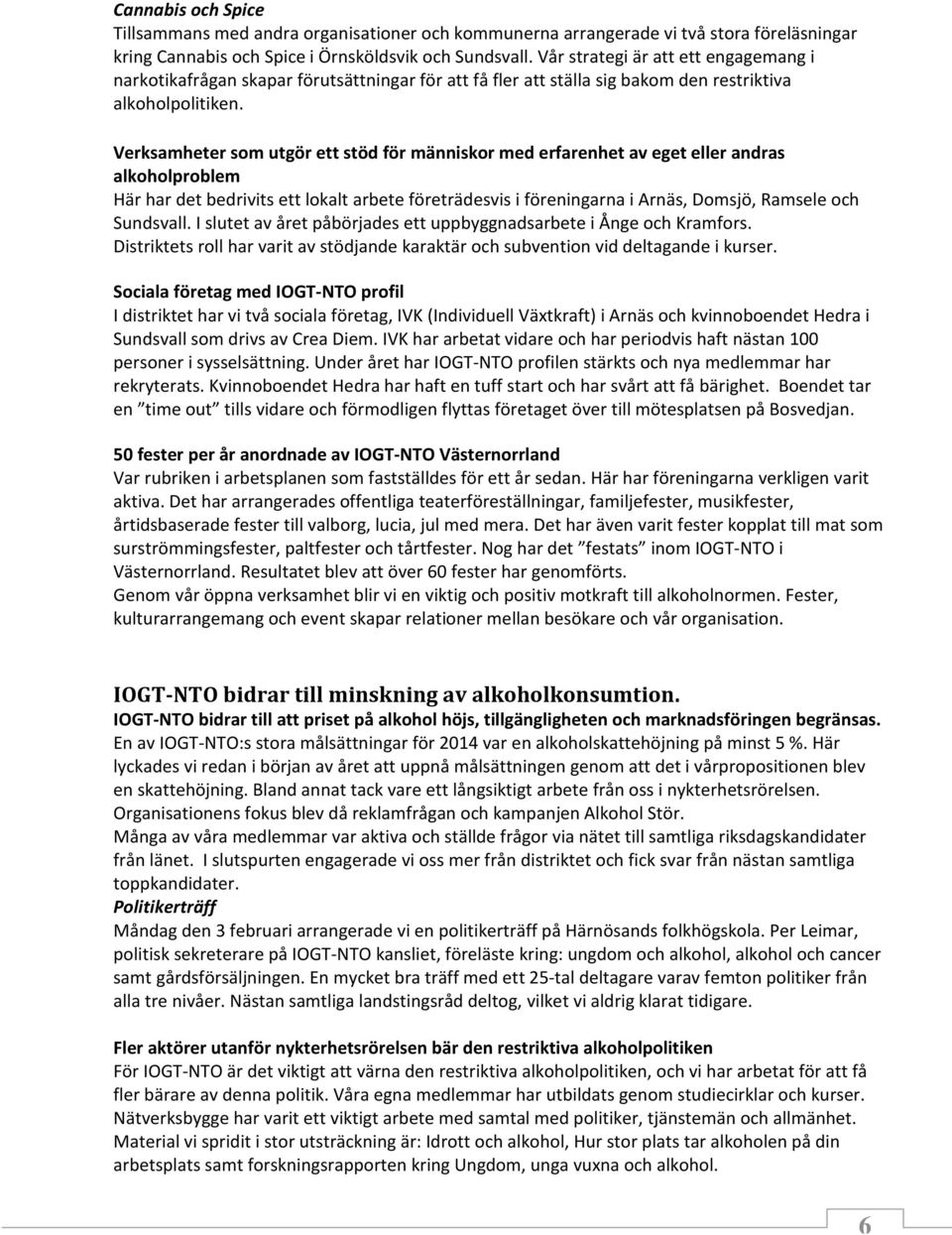 Verksamheter som utgör ett stöd för människor med erfarenhet av eget eller andras alkoholproblem Här har det bedrivits ett lokalt arbete företrädesvis i föreningarna i Arnäs, Domsjö, Ramsele och