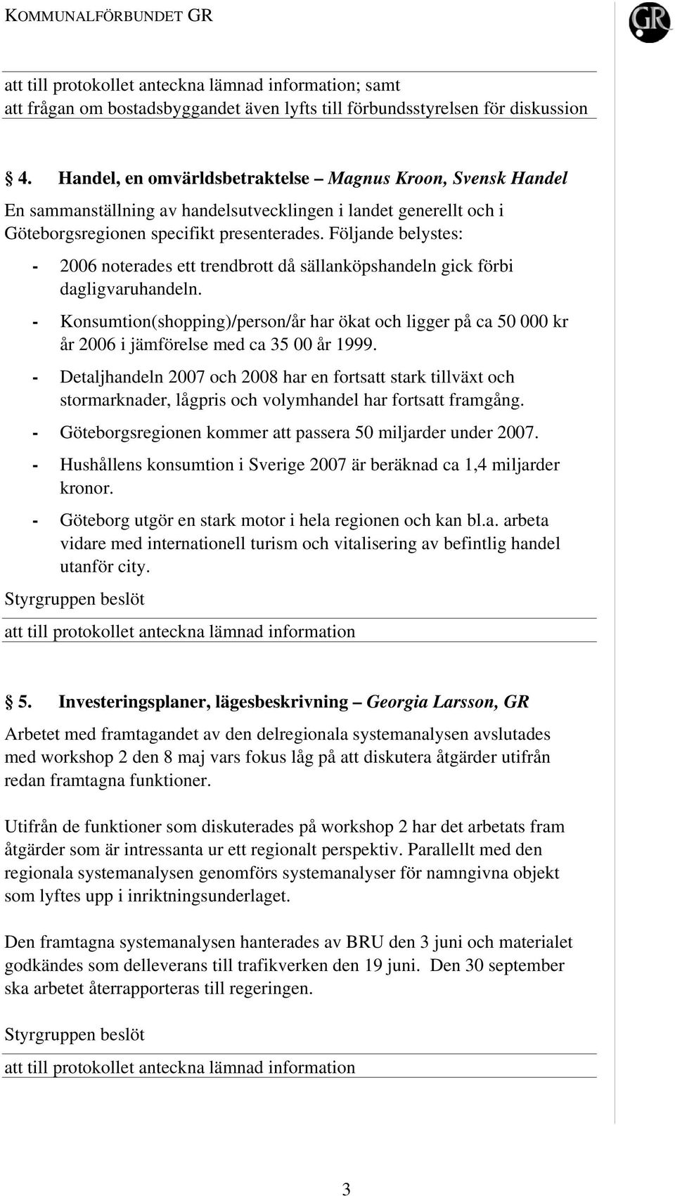 Följande belystes: - 2006 noterades ett trendbrott då sällanköpshandeln gick förbi dagligvaruhandeln.