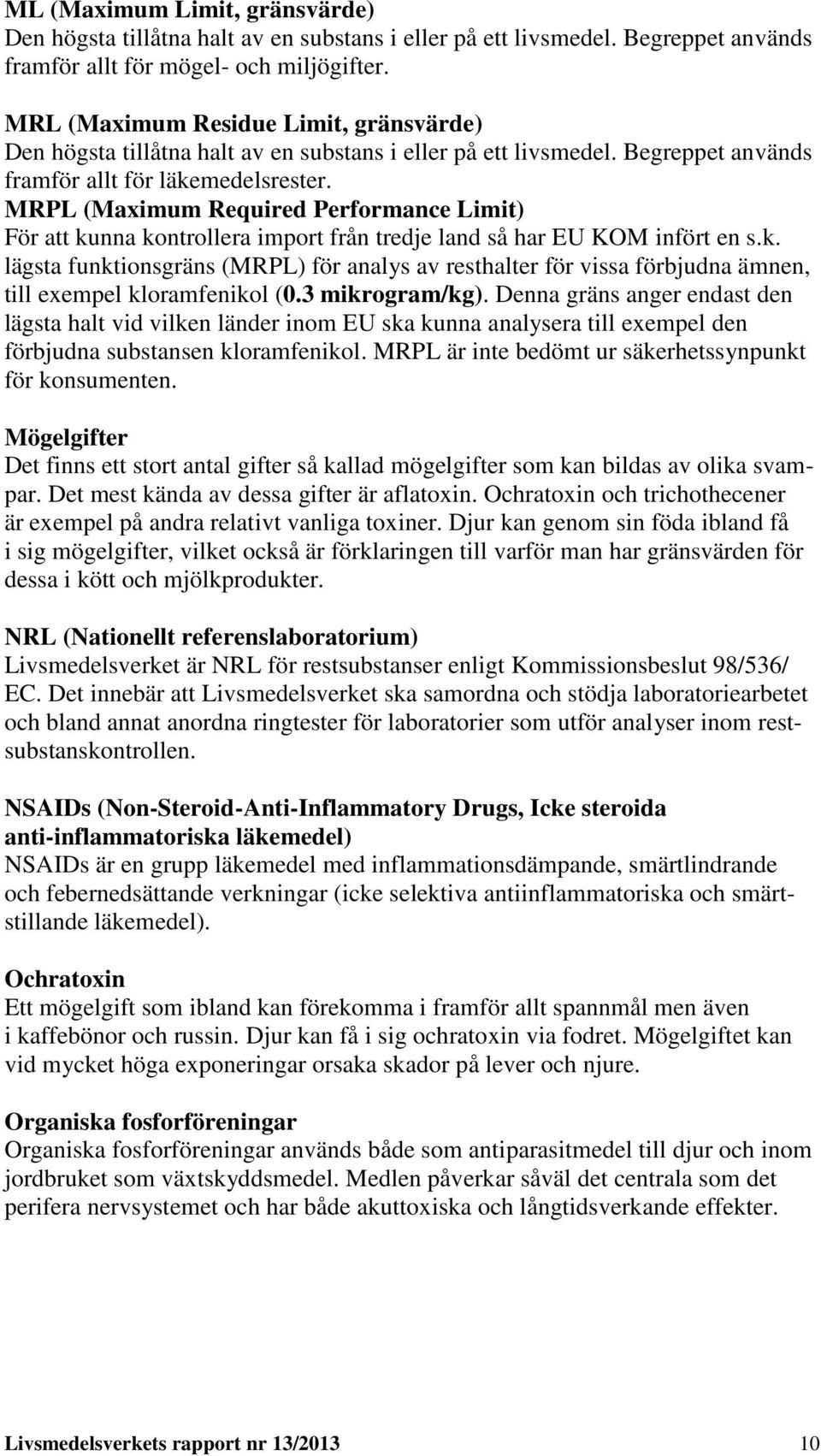 MRPL (Maximum Required Performance Limit) För att kunna kontrollera import från tredje land så har EU KOM infört en s.k. lägsta funktionsgräns (MRPL) för analys av resthalter för vissa förbjudna ämnen, till exempel kloramfenikol (0.