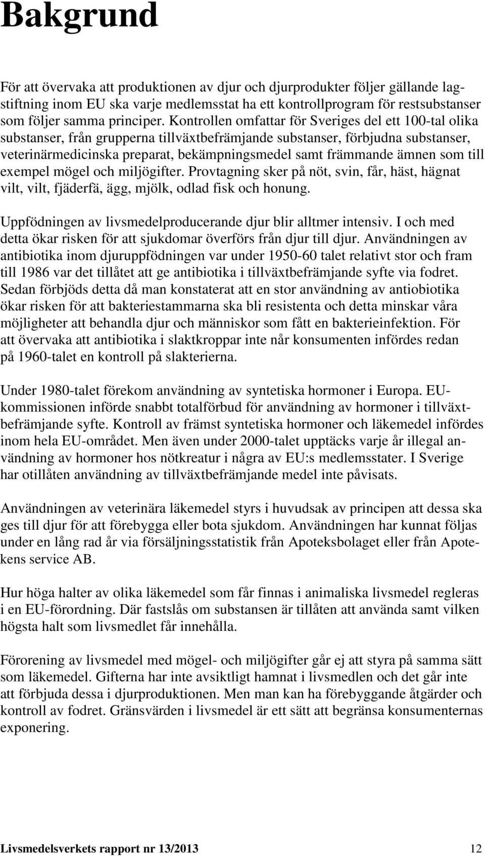 ämnen som till exempel mögel och miljögifter. Provtagning sker på nöt, svin, får, häst, hägnat vilt, vilt, fjäderfä, ägg, mjölk, odlad fisk och honung.