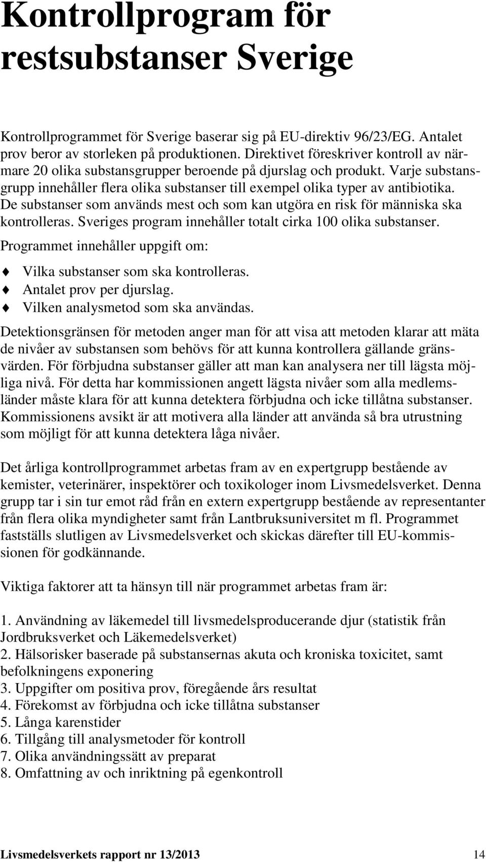 De substanser som används mest och som kan utgöra en risk för människa ska kontrolleras. Sveriges program innehåller totalt cirka 100 olika substanser.