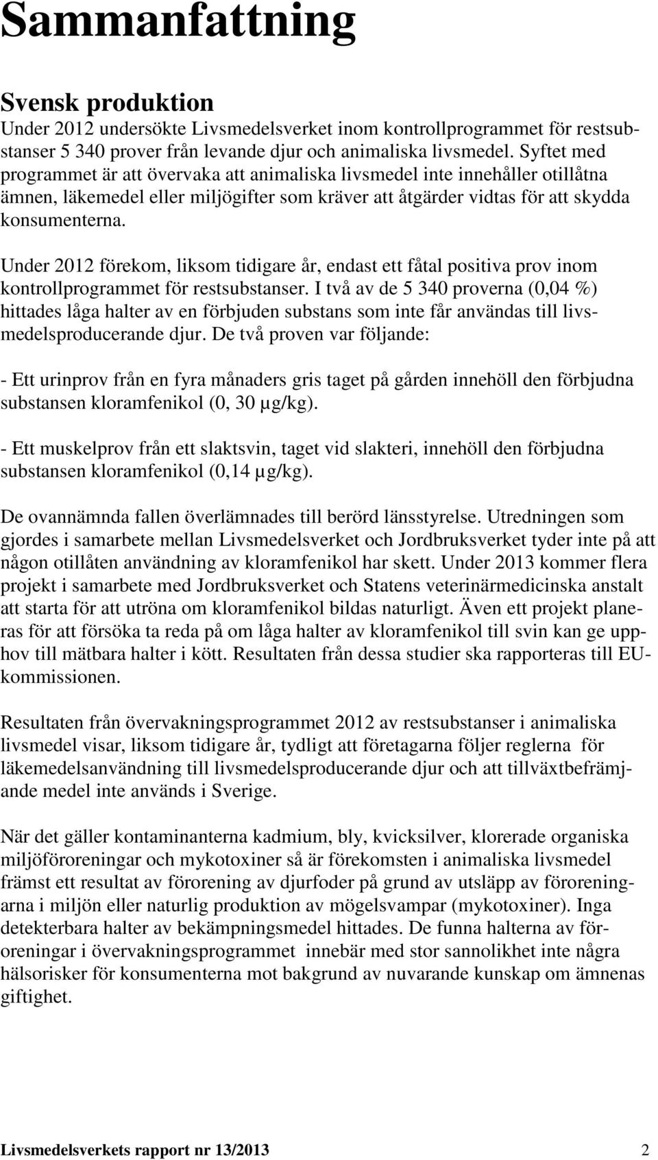 Under 2012 förekom, liksom tidigare år, endast ett fåtal positiva prov inom kontrollprogrammet för restsubstanser.