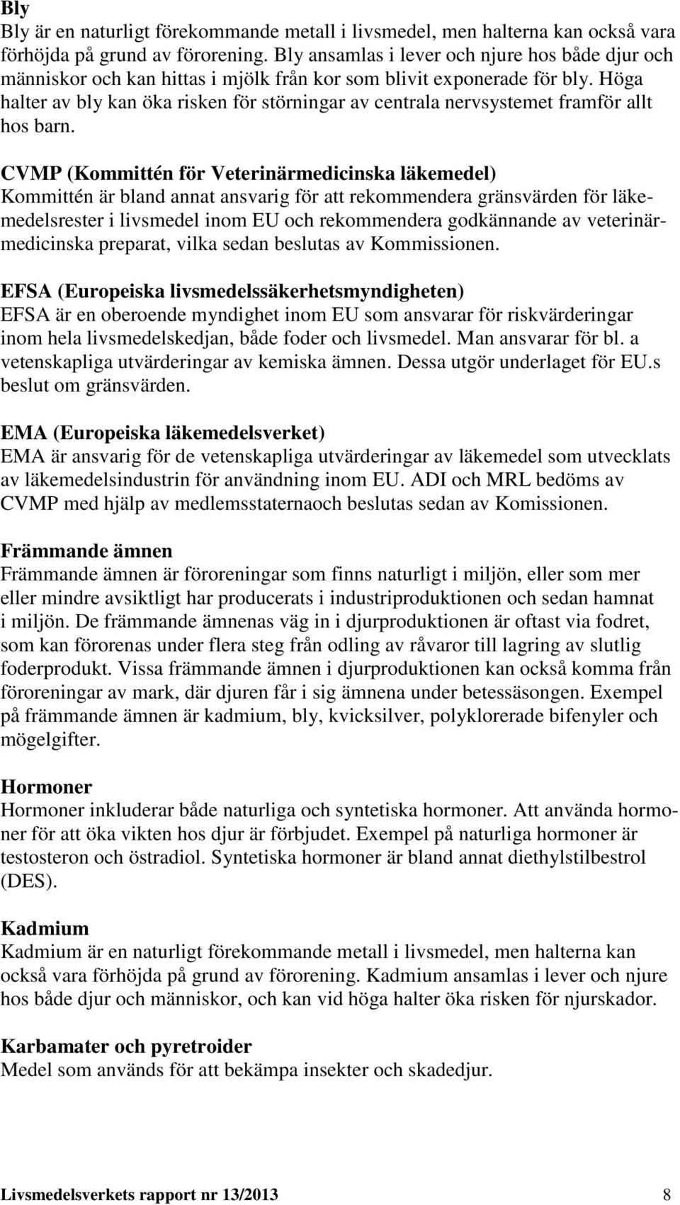 Höga halter av bly kan öka risken för störningar av centrala nervsystemet framför allt hos barn.