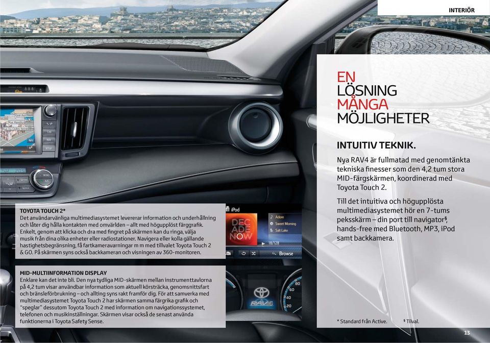Navigera eller kolla gällande hastighetsbegränsning, få fartkameravarningar m m med tillvalet Toyota Touch 2 & GO. På skärmen syns också backkameran och visningen av 360-monitoren. INTUITIV TEKNIK.