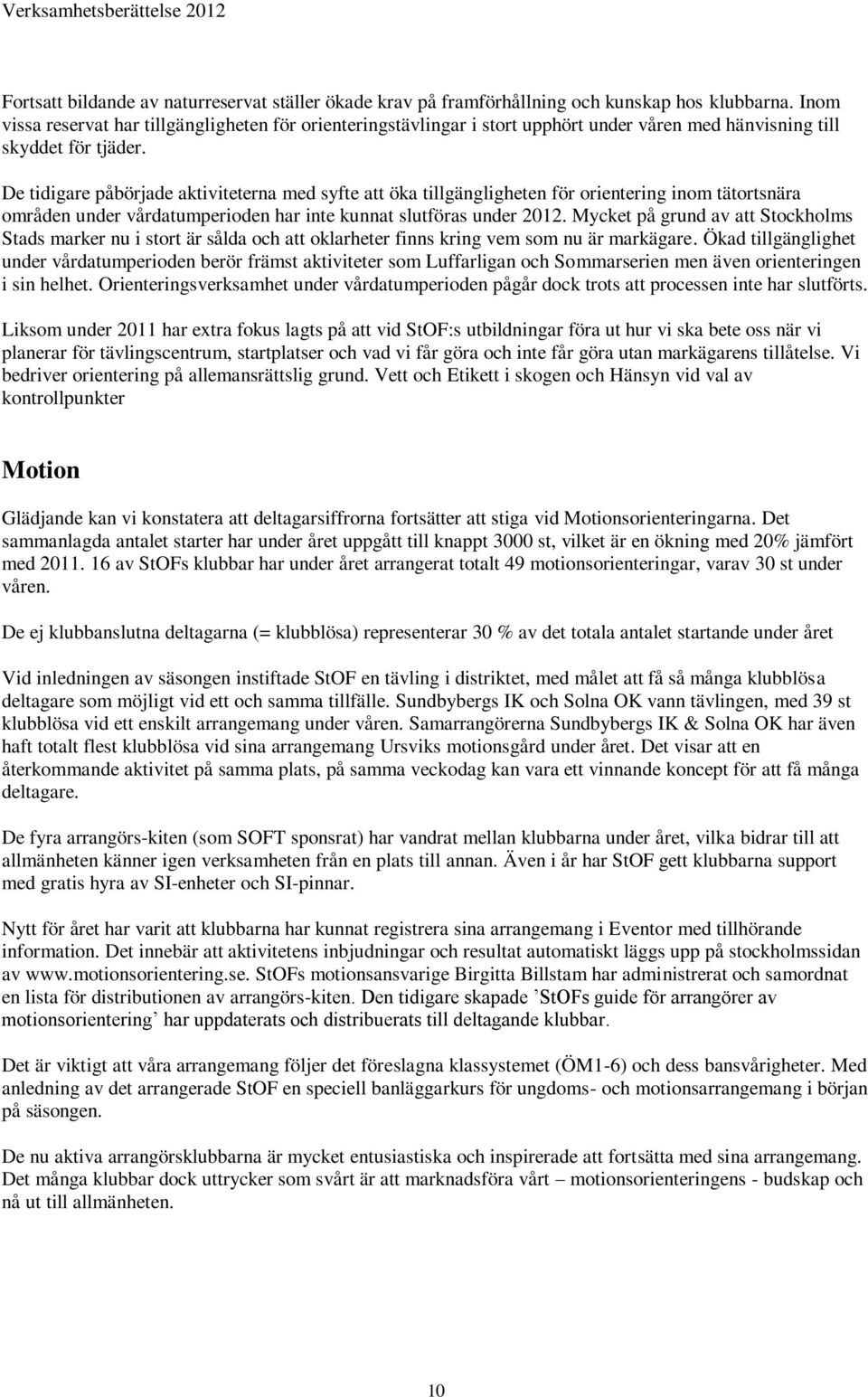 De tidigare påbörjade aktiviteterna med syfte att öka tillgängligheten för orientering inom tätortsnära områden under vårdatumperioden har inte kunnat slutföras under 2012.