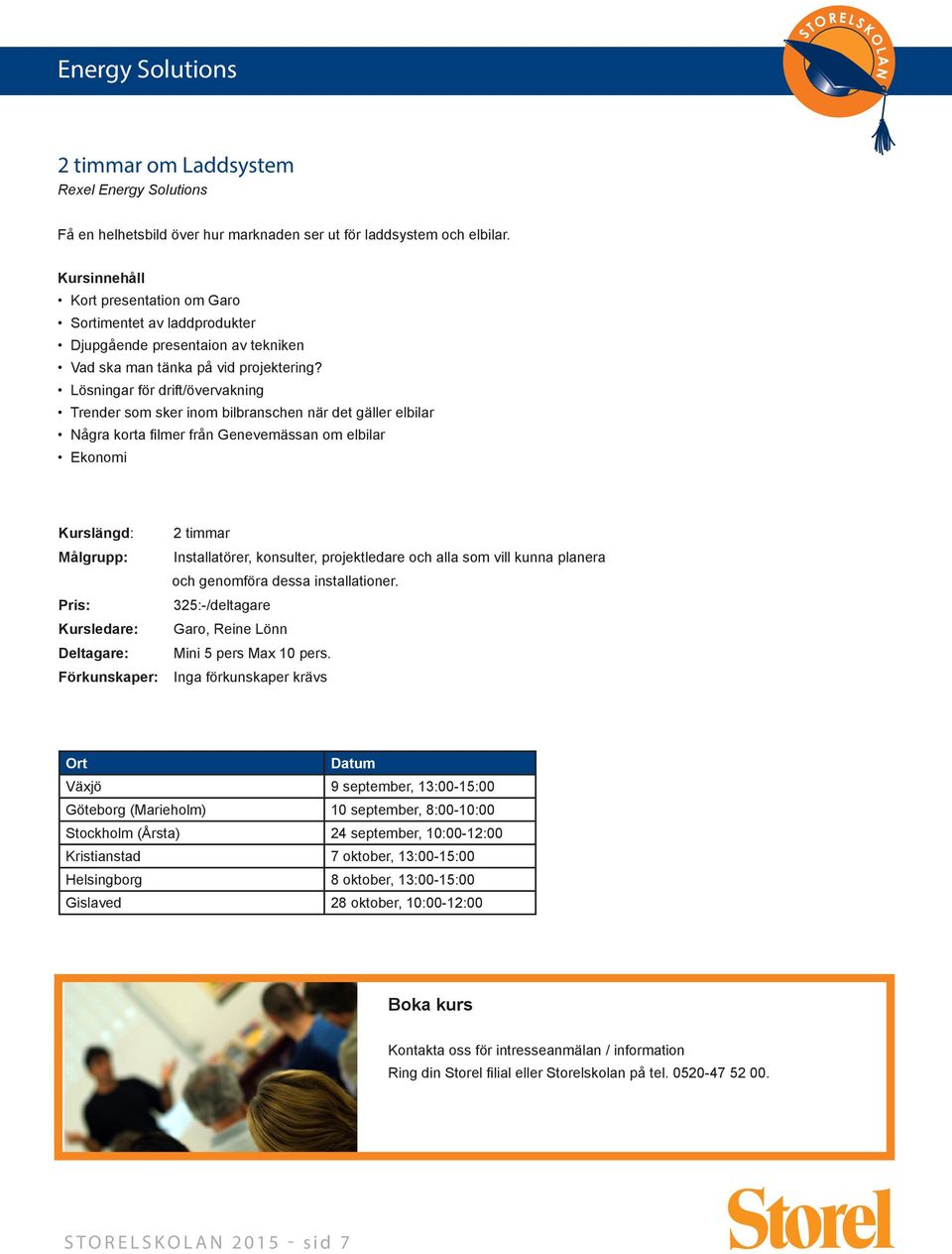 Lösningar för drift/övervakning Trender som sker inom bilbranschen när det gäller elbilar Några korta filmer från Genevemässan om elbilar Ekonomi Förkunskaper: 2 timmar Installatörer, konsulter,