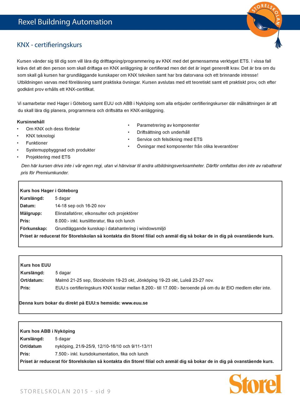 Det är bra om du som skall gå kursen har grundläggande kunskaper om KNX tekniken samt har bra datorvana och ett brinnande intresse! Utbildningen varvas med föreläsning samt praktiska övningar.