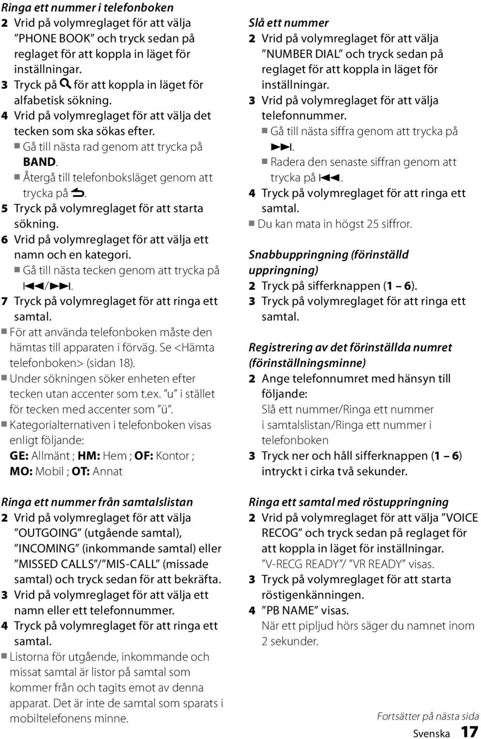 Återgå till telefonboksläget genom att trycka på. 5 Tryck på volymreglaget för att starta sökning. 6 Vrid på volymreglaget för att välja ett namn och en kategori.